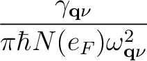 $\displaystyle {\gamma_{{\bf q}\nu} \over \pi\hbar N(e_F)\omega^2_{{\bf q}\nu}}$